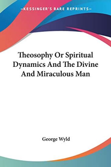 Theosophy or Spiritual Dynamics and the Divine and Miraculous Man