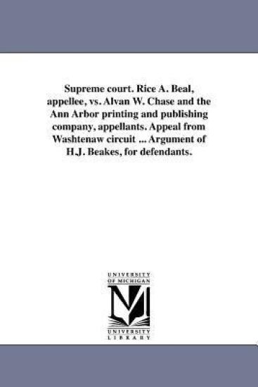 Supreme court. Rice A. Beal, appellee, vs. Alvan W. Chase and the Ann Arbor printing and publishing company, appellants. Appeal from Washtenaw circuit ... Argument of H.J. Beakes, for defendants.