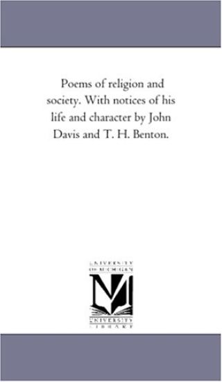 Poems of Religion and Society. With Notices of His Life and Character by John Davis and T. H. Benton.