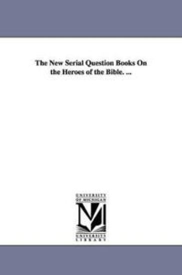 The New Serial Question Books On the Heroes of the Bible. ...