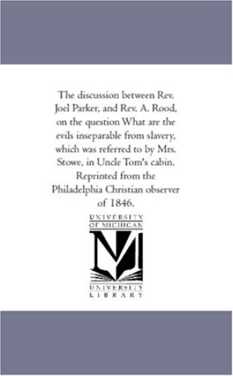 The Discussion Between REV. Joel Parker, and REV. A. Rood, on the Question What Are the Evils Inseparable from Slavery, Which Was Referred to by Mrs.