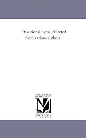 Devotional Hyms. Selected From Various Authors.