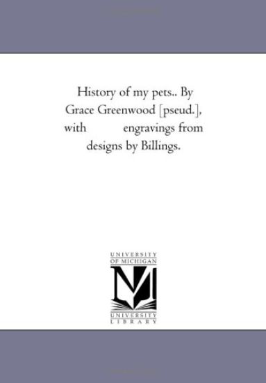 History of My Pets.. by Grace Greenwood [Pseud.], With Engravings From Designs by Billings.