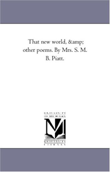 That New World, and Other Poems. by Mrs. S. M. B. Piatt.