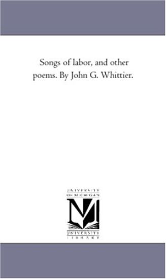 Songs of Labor, and Other Poems. by John G. Whittier.