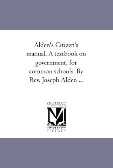 Alden'S Citizen'S Manual. A Text-Book On Government, For Common Schools. by Rev. Joseph Alden ...