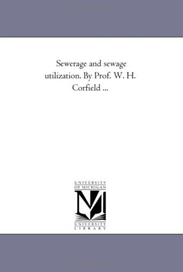 Sewerage and Sewage Utilization. by Prof. W. H. Corfield ...
