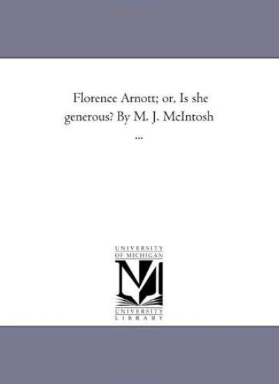 Florence Arnott; or, is She Generous? by M. J. Mcintosh ...