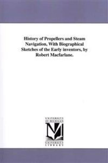 History of Propellers and Steam Navigation, With Biographical Sketches of the Early inventors, by Robert Macfarlane.