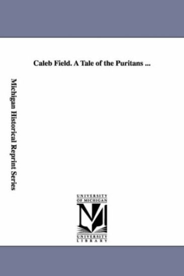 Caleb Field. a Tale of the Puritans ...