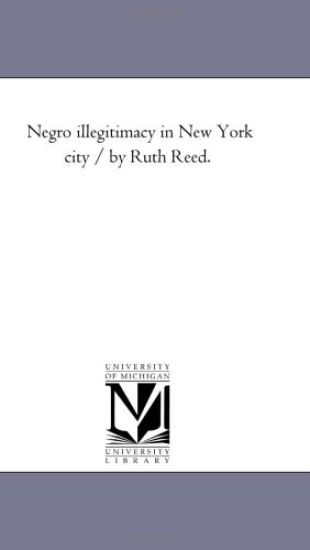 Negro Illegitimacy in New York City / by Ruth Reed.