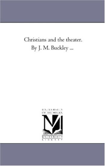 Christians and the theater. by J. M. Buckley ...
