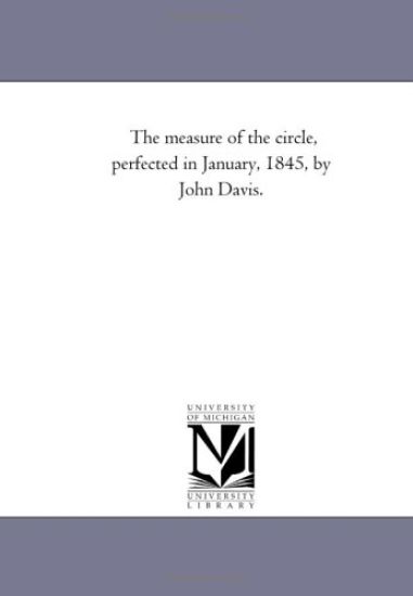 The Measure of the Circle, Perfected in January, 1845, by John Davis.