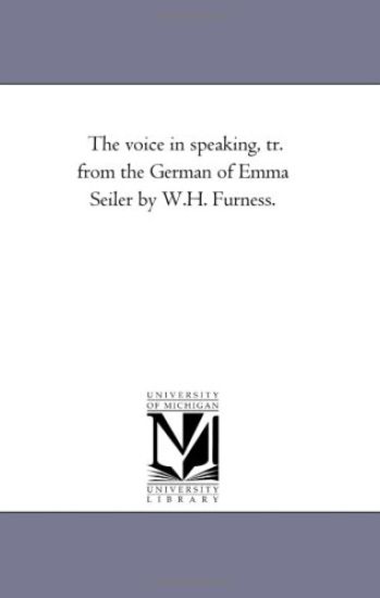 The Voice in Speaking, Tr. From the German of Emma Seiler by W.H. Furness.