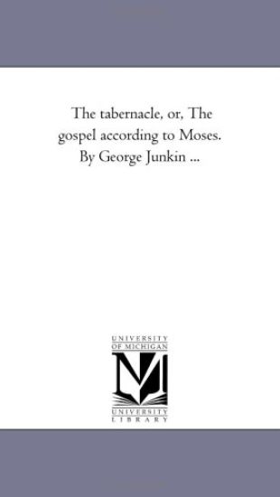 The Tabernacle, or, the Gospel According to Moses. by George Junkin ...