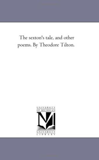 The Sexton'S Tale, and Other Poems. by theodore Tilton.