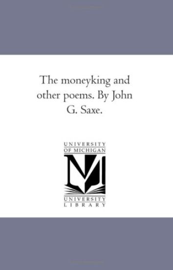 The Money-King and Other Poems. by John G. Saxe.