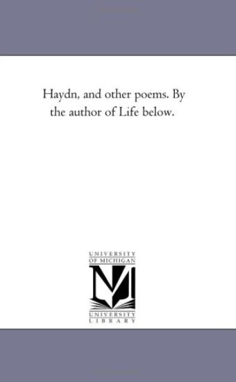 Haydn, and Other Poems. by the Author of Life Below.