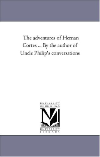 The Adventures of Hernan Cortes ... by the Author of Uncle Philip's Conversations