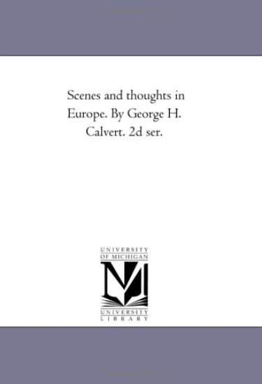Scenes and Thoughts in Europe. by George H. Calvert. 2D Ser.