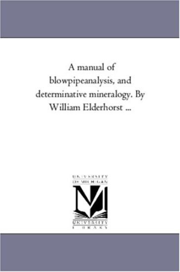 A Manual of Blowpipe-Analysis, and Determinative Mineralogy. by William Elderhorst ...