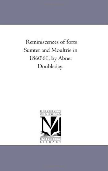 Reminiscences of Forts Sumter and Moultrie in 1860-'61, by Abner Doubleday.