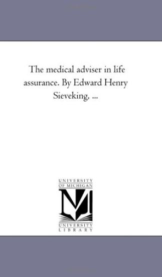 The Medical Adviser in Life Assurance. by Edward Henry Sieveking, ...