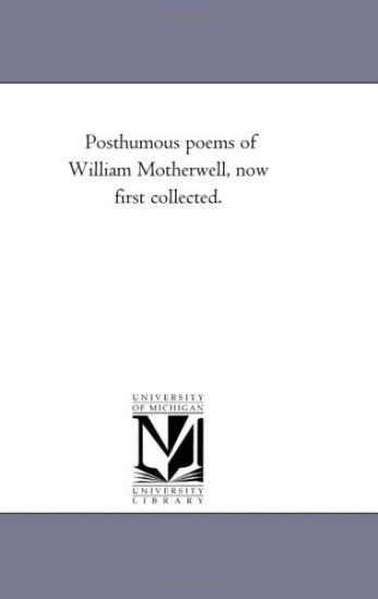 Posthumous Poems of William Motherwell, Now First Collected.