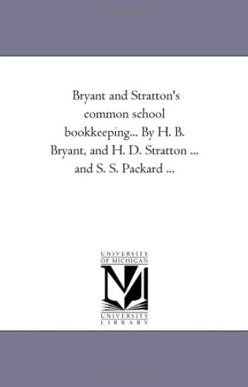 Bryant and Stratton'S Common School Book-Keeping... by H. B. Bryant, and H. D. Stratton ... and S. S. Packard ...