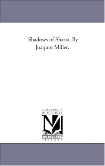Shadows of Shasta. by Joaquin Miller.