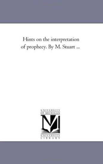 Hints On the interpretation of Prophecy. by M. Stuart ...
