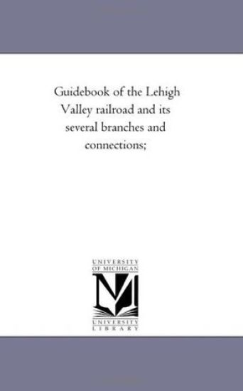 Guide-Book of the Lehigh Valley Railroad and Its Several Branches and Connections;