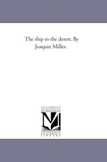 The Ship in the Desert. by Joaquin Miller.