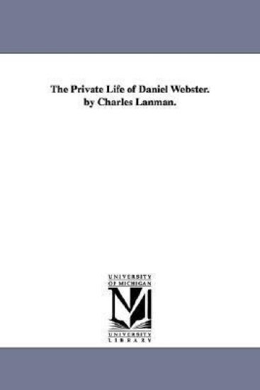 The Private Life of Daniel Webster. by Charles Lanman.