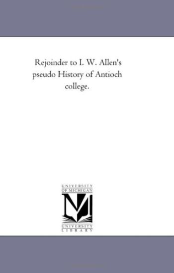 Rejoinder to I. W. Allen's Pseudo History of Antioch College.