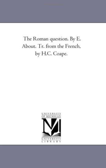 The Roman Question. by E. About. Tr. From the French, by H.C. Coape.
