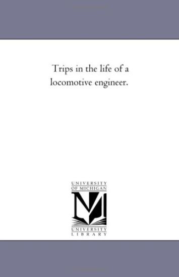 Trips in the Life of A Locomotive Engineer.