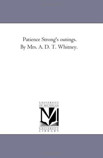Patience Strong's Outings. by Mrs. A. D. T. Whitney.