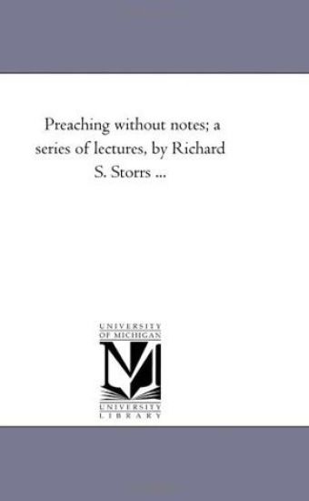 Preaching Without Notes; A Series of Lectures, by Richard S. Storrs ...