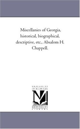 Miscellanies of Georgia, Historical, Biographical, Descriptive, Etc., Absalom H. Chappell.