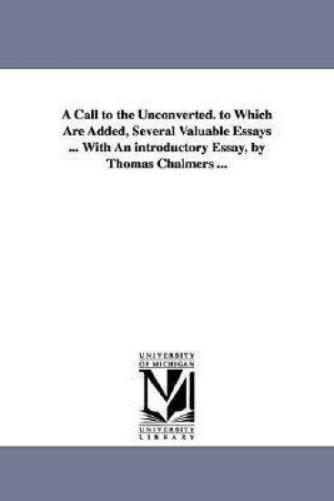A Call to the Unconverted. to Which Are Added, Several Valuable Essays ... With An introductory Essay, by Thomas Chalmers ...