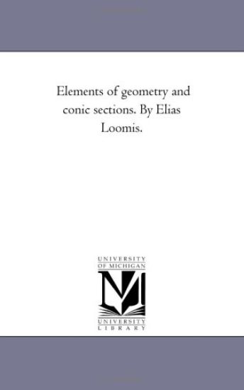 Elements of Geometry and Conic Sections. by Elias Loomis.