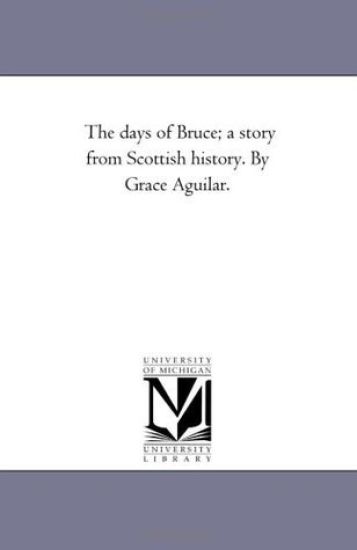 The Days of Bruce; A Story From Scottish History. by Grace Aguilar.