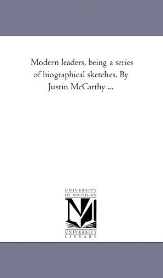 Modern Leaders, Being A Series of Biographical Sketches. by Justin Mccarthy ...