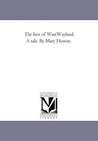 The Heir of Wast-Wayland. A Tale. by Mary Howitt.