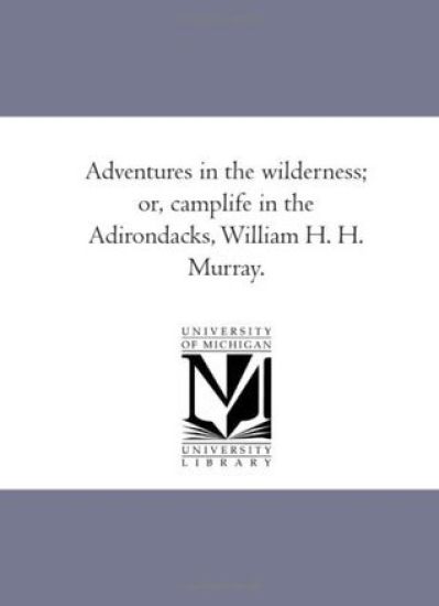 Adventures in the Wilderness; Or, Camp-Life in the Adirondacks, William H. H. Murray.