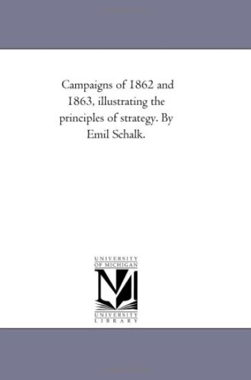 Campaigns of 1862 and 1863, Illustrating the Principles of Strategy. by Emil Schalk.