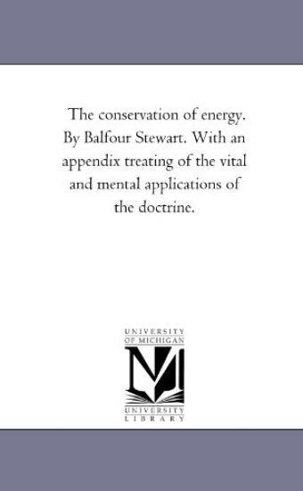 The Conservation of Energy. by Balfour Stewart. With An Appendix Treating of the Vital and Mental Applications of the Doctrine.