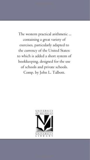The Western Practical Arithmetic ... Containing A Great Variety of Exercises, Particularly Adapted to the Currency of the United States