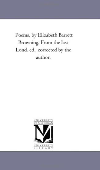 Poems, by Elizabeth Barrett Browning. From the Last Lond. Ed., Corrected by the Author.